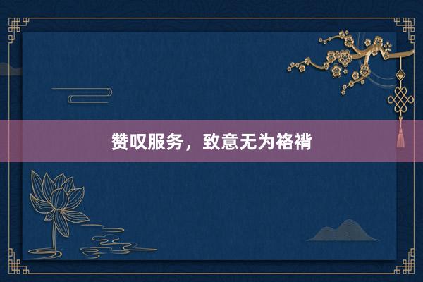 赞叹服务,致意无为袼褙