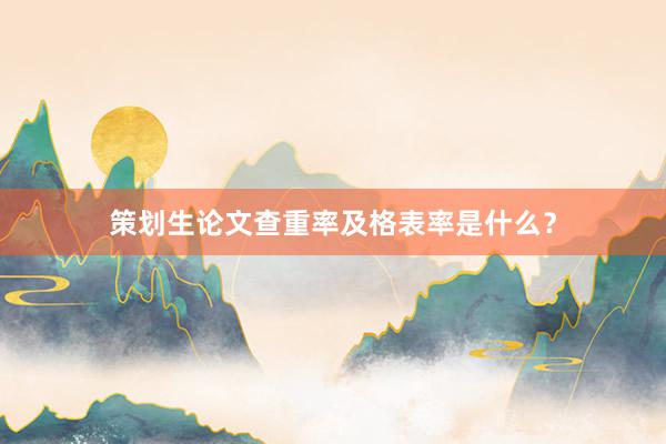 策划生论文查重率及格表率是什么？